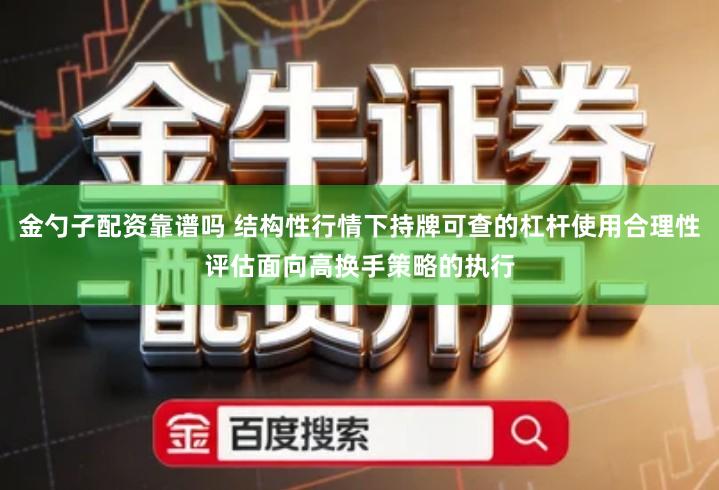 金勺子配资靠谱吗 结构性行情下持牌可查的杠杆使用合理性评估面向高换手策略的执行